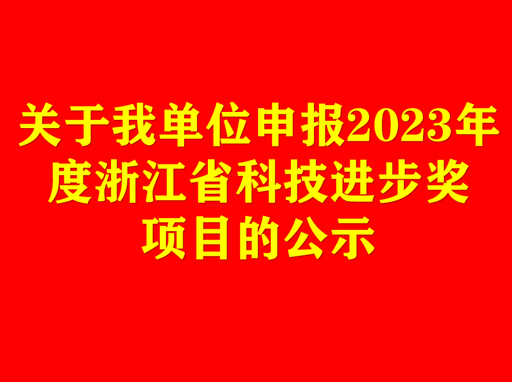 關(guān)于我單位申報(bào)2023年度浙江省科技進(jìn)步獎項(xiàng)目的公示